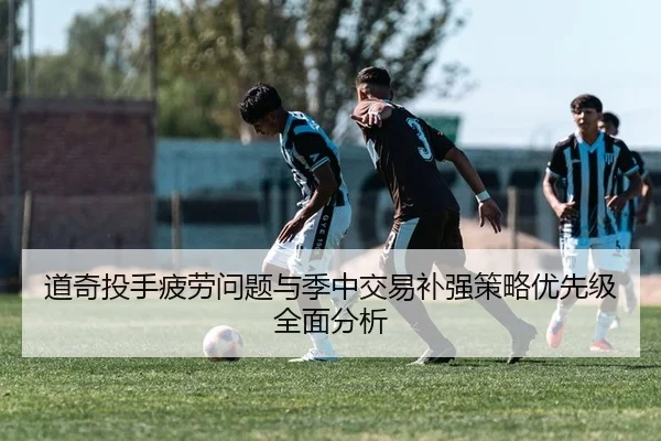 道奇投手疲劳问题与季中交易补强策略优先级全面分析